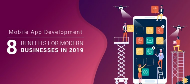 Mobile App Development- 8 Benefits for Modern Businesses in 2019