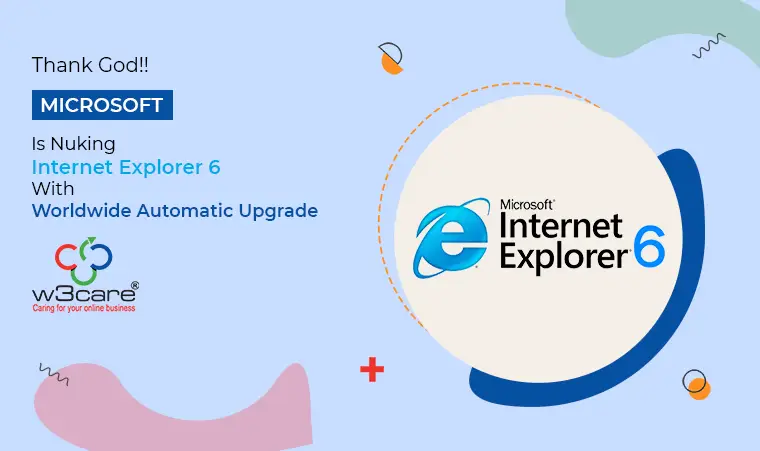 Thank God!! Microsoft Is Nuking Internet Explorer 6 With Worldwide Automatic Upgrade